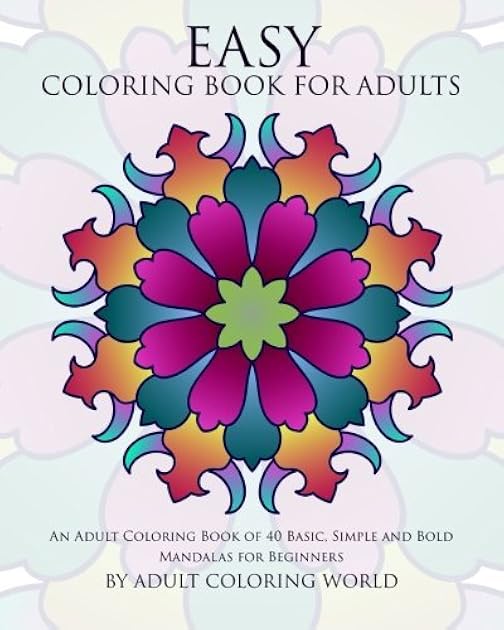 Easy Coloring Book For Adults: An Adult Coloring Book of 40 Basic, Simple and Bold Mandalas for Beginners (Beginners Coloring Books of Adults)