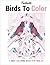 Fantastic Birds To Color: A Bird Coloring Book For Adults