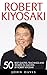 Robert Kiyosaki: 50 Best Quotes, Teachings And Secrets To Success By Robert Kiyosaki (Second Chance, Cashflow Quadrant, Rich Dad Poor Dad)