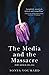 The Media and the Massacre,...