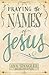 Praying the Names of Jesus: Weekly Devotions and Prayers to Draw You Closer to Christ