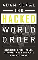 The Hacked World Order: How Nations Fight, Trade, Maneuver, and Manipulate in the Digital Age