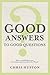 Good Answers to Good Questions: How to Confidently Answer 50 Common Questions About the Church