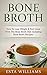 Bone Broth: How To Lose Weight & Feel Great With The Bone Broth Diet (Including Bone Broth Recipes!) (Diabetes Solution, Low Carb, Fermentation, Ketogenic, ... Acne Cure, Paleo Soup, Paleo Diet)