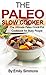 The Paleo Slow Cooker Recipes: The Ultimate Paleo Crock-Pot Cookbook for Busy People