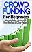 Crowdfunding: How to Raise Money for Your Startup and Other Projects! (Crowdfunding, Funding, Raise, Business, Money, Startup, Guide, Capital)