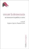 Cercare la democrazia - un itinerario tra politica  e storia