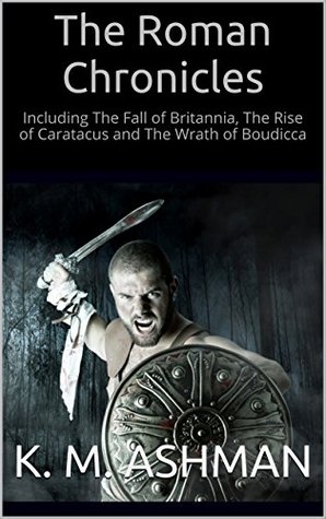 The Roman Chronicles: Including The Fall of Britannia, The Rise of Caratacus and The Wrath of Boudicca (Kindle Edition)