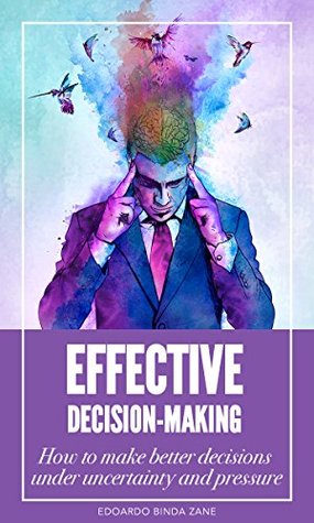 Effective Decision-Making: How to make better decisions under uncertainty and pressure (Kindle Edition)