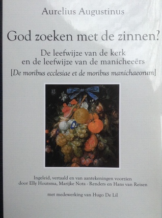 God zoeken met de zinnen? De leefwijze van de kerk en de leefwijze van de manicheeërs. [De moribus ecclesiae et de moribus manichaeorum]