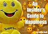 An Insider's Guide To Happiness: Rewire your brain and train it to become happy