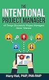 The Purpose Driven Project Manager: 10 Things Successful Project Managers Never Tolerate