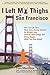 I Left My Thighs in San Francisco: How You Can Use a New Time-Saving System for Weight Loss, Exercise, More Energy, and Being Happy While You Drop Weight ... to Manifest the Life You Dream Of Book 6)