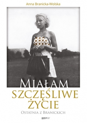 Miałam szczęśliwe życie : ostatnia z Branickich
