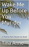 Wake Me Up Before You Mur-der: A Theme Park Mysteries Book #4