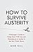How To Survive Austerity: A Manager's Guide to Doing More With Less and Emerging as a Leader in the New Public Sector