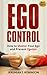 EGO CONTROL: How To Master Your Ego and Prevent Egoism (Rethinking Narcissism, Narcissism Epidemic, Narcissism Treatment Book 1)
