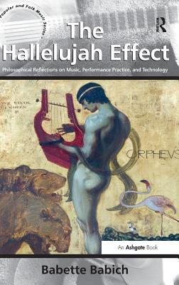 The Hallelujah Effect: Philosophical Reflections on Music, Performance Practice, and Technology (Ashgate Popular and Folk Music Series)