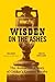 Wisden on the Ashes: The Authoritative Story of Cricket's Greatest Rivalry