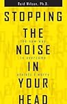 Stopping the Noise in Your Head : the New Way to Overcome Anxiety and Worry