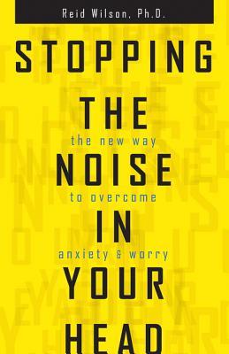 Stopping the Noise in Your Head : the New Way to Overcome Anxiety and Worry (Paperback)