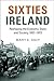 Sixties Ireland: Reshaping the Economy, State and Society, 1957–1973