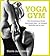 Yoga Gym: The Revolutionary 28 Day Bodyweight Plan - for Strength, Flexibility and Fat Loss