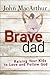 Brave Dad: Raising Your Kids to Love and Follow God