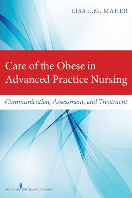 Care of the Obese in Advanced Practice Nursing: Communication, Assessment, and Treatment (Paperback)