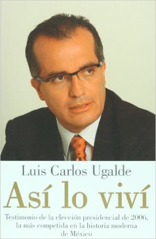 Así lo viví: Testimonio de la elección presidencial de 2006, la más competida en la historia moderna de México