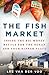 The Fish Market: Inside the Big-Money Battle for the Ocean and Your Dinner Plate