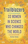 Trailblazers: 33 Women in Science Who Changed the World Trailblazers: 33 Women in Science Who Changed the World