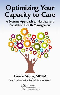 Optimizing Your Capacity to Care: A Systems Approach to Hospital and Population Health Management (Hardcover)