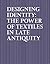 Designing Identity: The Power of Textiles in Late Antiquity (Institute for the Study of the Ancient World Exhibition Catalogs)