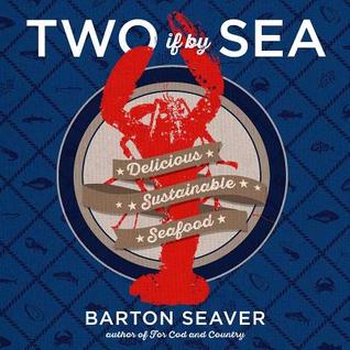 Two If By Sea: Delicious Sustainable Seafood - A Cookbook