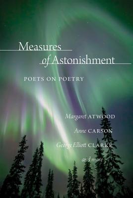 Measures of Astonishment: Poets on Poetry (Oskana Poetry & Poetics)