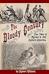 The Bloody Century: True Tales of Murder in 19th Century America