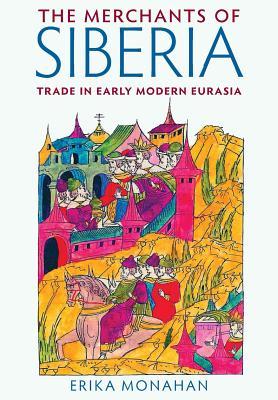 The Merchants of Siberia: Trade in Early Modern Eurasia (Hardcover)