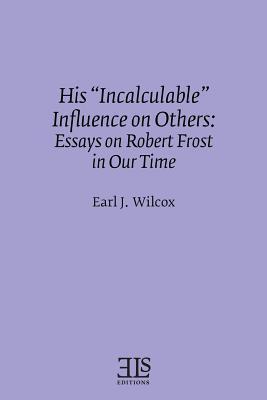 His "Incalculable" Influence on Others: Essays on Robert Frost in Our Time (Els Monograph)