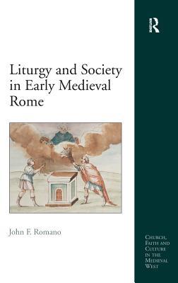 Liturgy and Society in Early Medieval Rome (Church, Faith and Culture in the Medieval West)