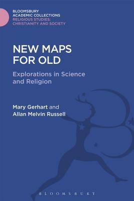 New Maps for Old: Explorations in Science and Religion (Religious Studies: Bloomsbury Academic Collections)