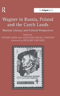 Wagner in Russia, Poland and the Czech Lands: Musical, Literary and Cultural Perspectives