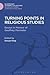 Turning Points in Religious Studies: Essays in Honour of Geoffrey Parrinder (Religious Studies: Bloomsbury Academic Collections)