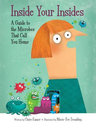 Inside Your Insides: A Guide to the Microbes That Call You Home (Hardcover)