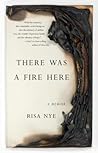 There Was A Fire Here by Risa Nye