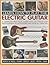 Learn How to Play the Electric Guitar: A Complete Practical Guide With 200 Step-By-Step Photographs, Illustrations And Musical Exercises