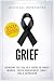 Grief: Overcome The Loss of A Friend or Family Member - Death, Bereavement, Family Loss & Depression (Mourning, Pain Relief, Grief Recovery, Grief Therapy, Funeral, Sympathy, Hospice Care)