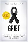 Grief: Overcome The Loss of A Friend or Family Member - Death, Bereavement, Family Loss & Depression (Mourning, Pain Relief, Grief Recovery, Grief Therapy, Funeral, Sympathy, Hospice Care)