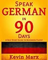 Speak German in 90 Days: A Self Study Guide to Becoming Fluent