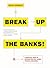 Break Up the Banks!: A Prac...